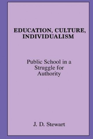 Knjiga Education, Culture, Individualism: Public School in a Struggle for Authority J D Stewart