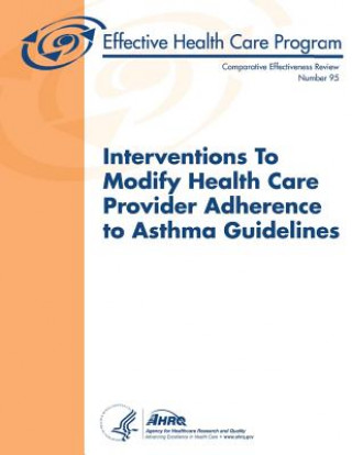 Kniha Interventions to Modify Health Care Provider Adherence to Asthma Guidelines: Comparative Effectiveness Review Number 95 U S Department of Healt Human Services