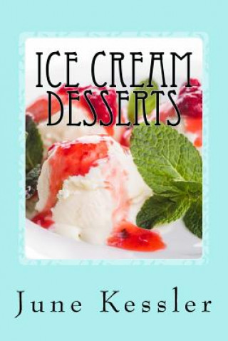 Książka Ice Cream Desserts: Delicious Pies - Ice Cream and Treats MS June M Kessler