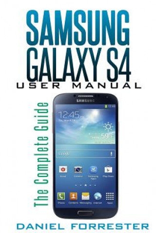 Kniha Samsung Galaxy S4 Manual: The Complete Galaxy S4 Guide to Conquer Your Device Daniel Forrester