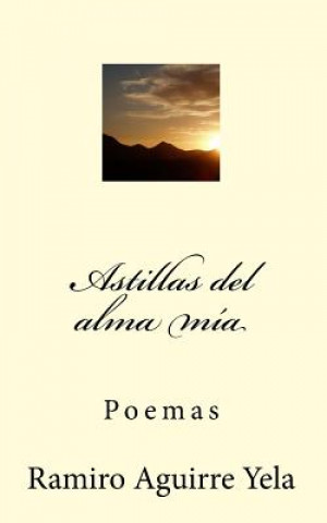 Könyv Astillas Del Alma Mía Ramiro Aguirre Yela