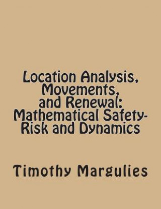 Carte Location Analysis, Movements, and Renewal: Mathematical Safety-Risk and Dynamics Timothy S Margulies