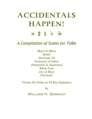 Buch ACCIDENTALS HAPPEN! A Compilation of Scales for Tuba Twenty-Six Scales in All Key Signatures: Major & Minor, Modes, Dominant 7th, Pentatonic & Ethnic, William H Somach