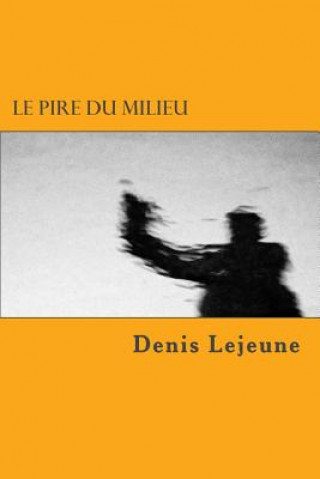 Könyv Le Pire du Milieu Denis Lejeune