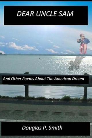 Book Dear Uncle Sam: And Other Poems About The American Dream Douglas P Smith