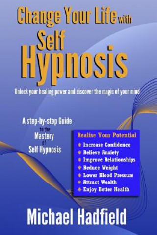 Knjiga Change Your Life with Self Hypnosis: Unlock Your Healing Power and Discover the Magic of Your Mind MR Michael Hadfield