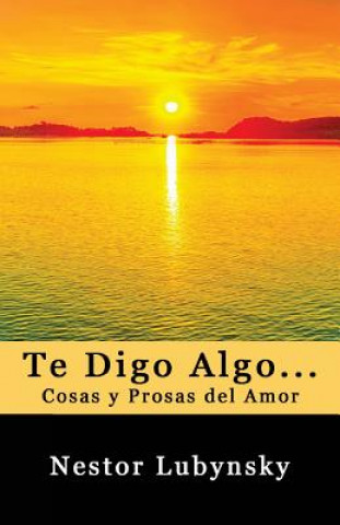 Könyv Te Digo Algo... Cosas y Prosas del Amor Nestor Lubynsky