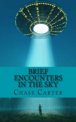 Kniha Brief Encounters in the Sky: 15 Chilling True Stories of the Unexplained That Wi Chase Carter