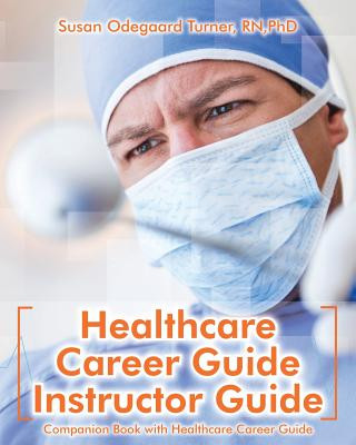 Könyv Healthcare Career Guide Instructor Guide: Companion Book with Healthcare Career Guide Dr Susan Odegaard Turner