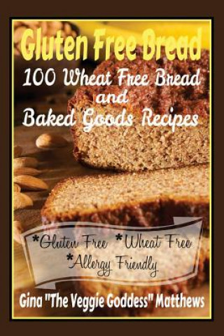 Buch Gluten Free Bread: 100 Wheat Free Bread and Baked Goods Recipes: Gluten Free Cookbook Gina 'The Veggie Goddess Matthews