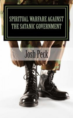 Kniha Spiritual Warfare Against The Satanic Government: A Ministudy Ministry Book Josh Peck