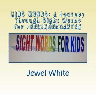 Könyv Kids Words: A Journey Through Sight Words for PREKINDERGARTEN: Helping Your Child Recognize Words by SIGHT Jewel M White