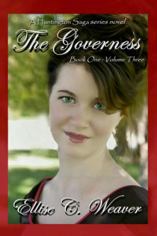 Carte The Governess: Book One--Volume Three: A Huntington Saga Series Novel Ellise C Weaver