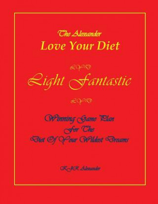 Kniha Love Your Diet Light Fantastic: Winning Game Plan for the Diet of Your Wildest Dreams K J R Alexander