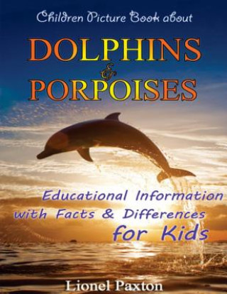 Knjiga Dolphins and Porpoises Children Picture Book: Educational Information & Differences About Dolphins & Porpoises For Kids! Lionel Paxton