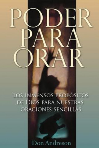 Kniha Poder Para Orar: El inmenso proposito de Dios para nuestras oraciones sencillas Don Andreson