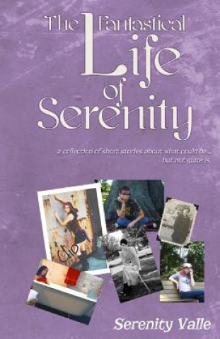 Kniha The Fantastical Life of Serenity: A collection of short stories about what could be... but not quite is. Serenity Valle