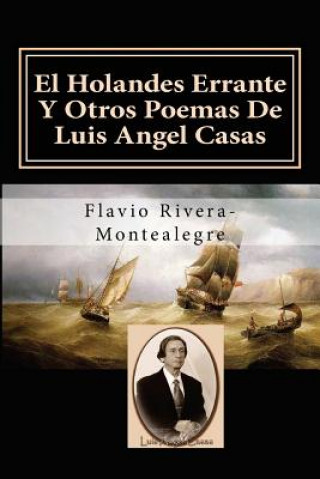 Książka El Holandes Errante Y Otros Poemas De Luis Angel Casas: Homenaje al Poeta Luis A. Casas Flavio Rivera-Montealegre