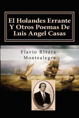 Könyv El Holandes Errante Y Otros Poemas De Luis Angel Casas: Homenaje al Poeta Luis A. Casas Flavio Rivera-Montealegre