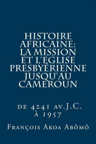 Knjiga Histoire Africaine, La Mission et l?Eglise Presbyerienne jusqu?au Cameroun Rev Francois Akoa Abomo