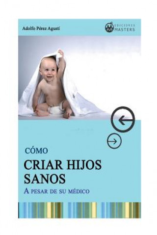 Kniha Como CRIAR HIJOS SANOS: A pesar de su medico Adolfo Perez Agusti