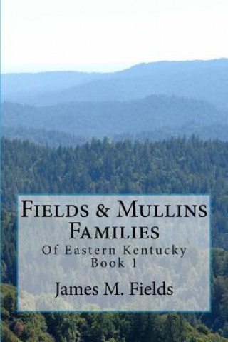 Книга Fields & Mullins Families: Of Eastern Kentucky Book 1 MR James Monroe Fields