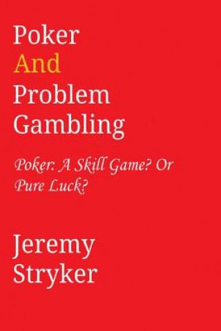 Livre Poker and Problem Gambling: Poker: Skill Game? Or Pure Luck? Jeremy Stryker