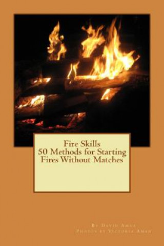 Kniha Fire Skills 50 Methods for Starting Fires Without Matches David Aman