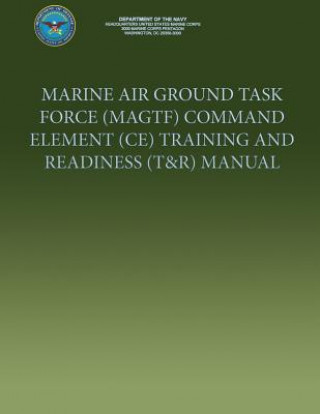 Książka Marine Air Ground Task Force (MAGTF) Command Element (CE) Training and Readiness (T&R) Manual U S Marine Corp Department of the Navy