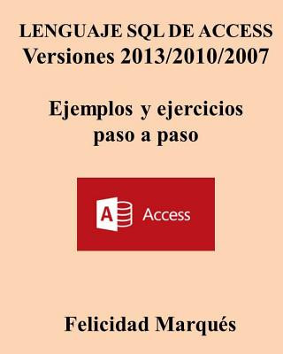 Carte Lenguaje SQL de Access Versiones 2013/2010/2007 Ejemplos Y Ejercicios Paso a Paso Felicidad Marques