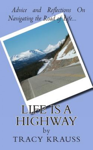 Carte Life Is a Highway: Advice and Reflections On Navigating the Road of Life Tracy Krauss