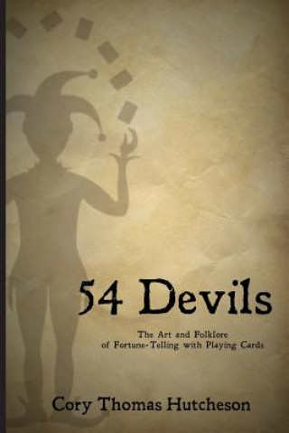 Könyv Fifty-four Devils: The Art & Folklore of Fortune-telling with Playing Cards Cory Thomas Hutcheson