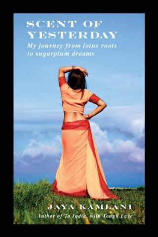 Knjiga Scent of Yesterday: My journey from lotus roots to sugarplum dreams Jaya Kamlani