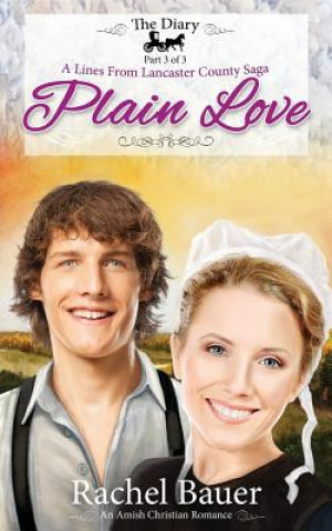 Книга Plain Love: The Diary 3 - A Lines from Lancaster County Saga Rachel Bauer