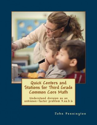 Livre Quick Centers and Stations for Third Grade Common Core Math: Understand division as an unknown-factor problem 3.oa.b.6 John Pennington