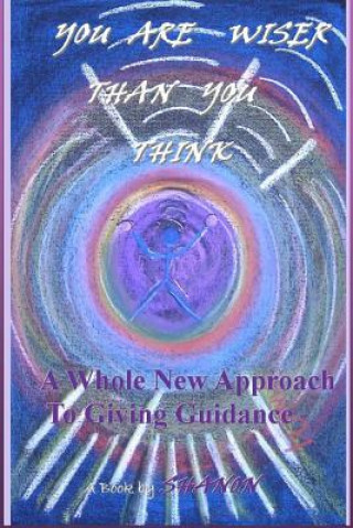 Livre You Are Wiser Than You Think: A Whole New Approach to Giving Guidance Shanon