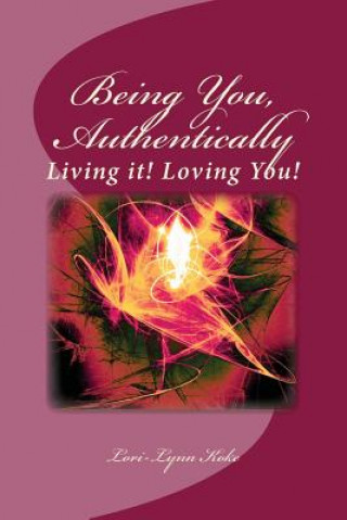 Kniha Being You, Authentically, Living it! Loving You!: A Companion Book to Being You, Authentically, Living It, Loving You Spirit Deck Lori-Lynn Koke