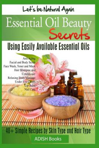 Książka Essential Oil Beauty Secrets: Make Beauty Products at Home for Skin Care, Hair Care, Lip Care, Nail Care and Body Massage for Glowing, Radiant Skin Pamesh Y