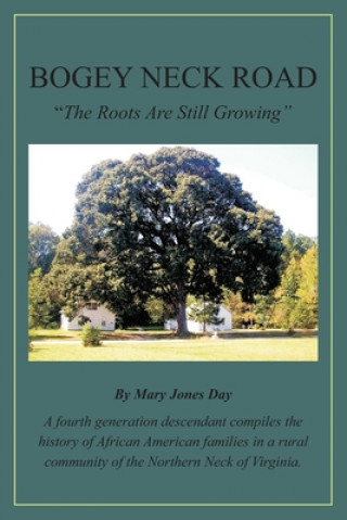 Carte Bogey Neck Road: The Roots Are Still Growing: A fourth generation descendant compiles the History of African American Families in a Rur Mary Jones Day