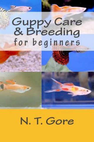 Könyv Guppy Care & Breeding for Beginners N T Gore