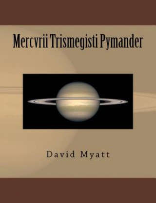 Carte Mercvrii Trismegisti Pymander: A Translation and Commentary by David Myatt David Myatt