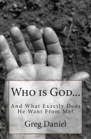 Carte Who is God and What Exactly Does He Want From Me? Greg Daniel