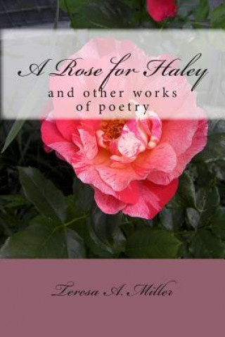 Книга A Rose for Haley and other works of poetry Teresa A Miller