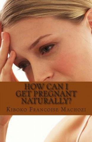 Kniha How can I get pregnant naturally? Kiboko Francoise Machozi