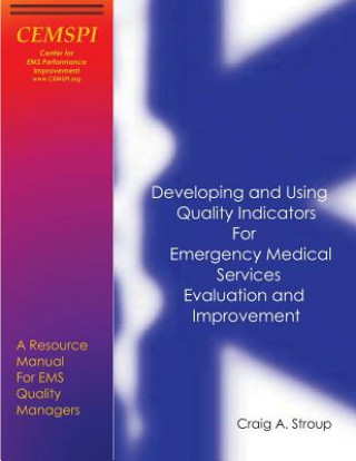 Könyv Developing and Using Quality Indicators for Emergency Medical Services Evaluation and Improvement: A Resource Manual for EMS Quality Managers Craig Stroup