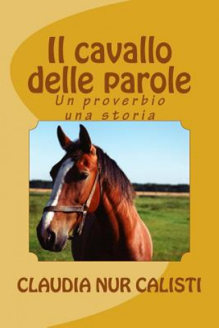Könyv Il cavallo delle parole: un proverbio una storia Claudia Nur Calisti