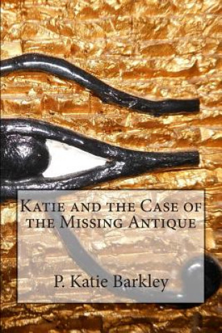 Könyv Katie and the Case of the Missing Antique P Katie Barkley
