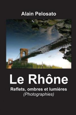 Carte Le Rhône, reflets, ombres et luml?res Alain Pelosato