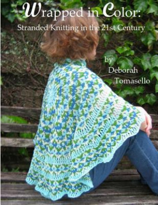 Carte Wrapped in Color: : Stranded Knitting in the 21st-Century Deborah Tomasello