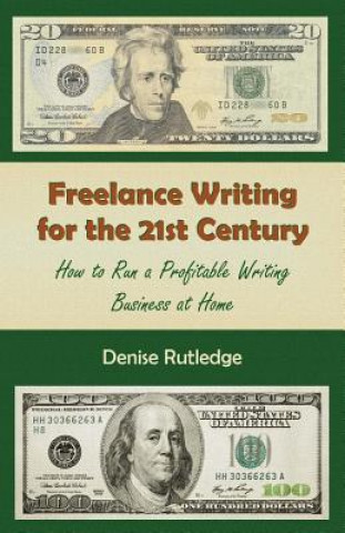 Książka Freelance Writing for the 21st Century: How to Run a Profitable Writing Business at Home Denise Rutledge